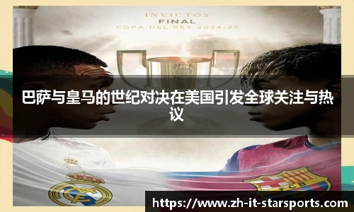 巴萨与皇马的世纪对决在美国引发全球关注与热议