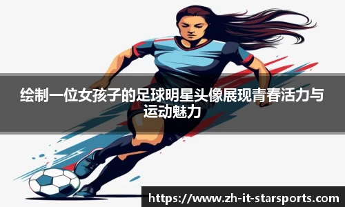绘制一位女孩子的足球明星头像展现青春活力与运动魅力