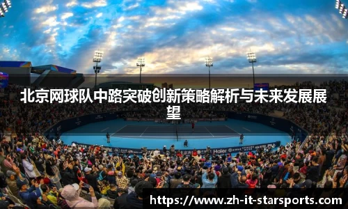 北京网球队中路突破创新策略解析与未来发展展望