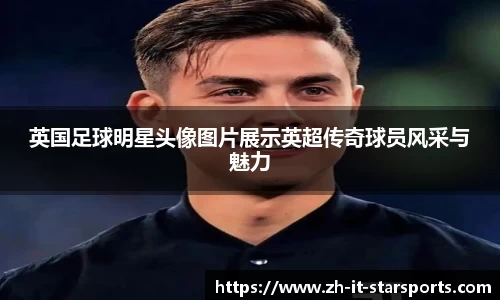英国足球明星头像图片展示英超传奇球员风采与魅力